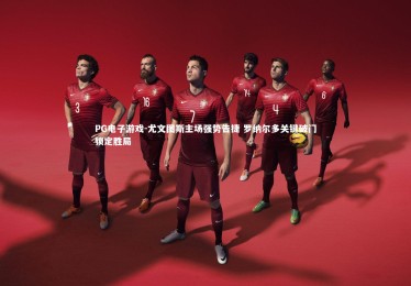 PG电子游戏-尤文图斯主场强势告捷 罗纳尔多关键破门锁定胜局