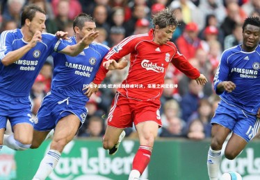 PG电子游戏-欧洲绿茵巅峰对决，毫厘之间定乾坤