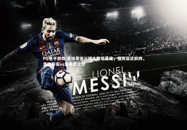 PG电子游戏-圣埃蒂安三球大胜诺曼底，强势逼近前四，圣埃蒂安vs洛里昂比分