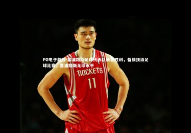 PG电子游戏-塞浦路斯足球代表队斩获胜利，备战顶级足球比赛，塞浦路斯足球水平