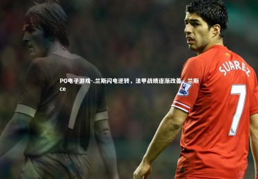 PG电子游戏-.兰斯闪电逆转，法甲战绩逐渐改善，兰斯ce